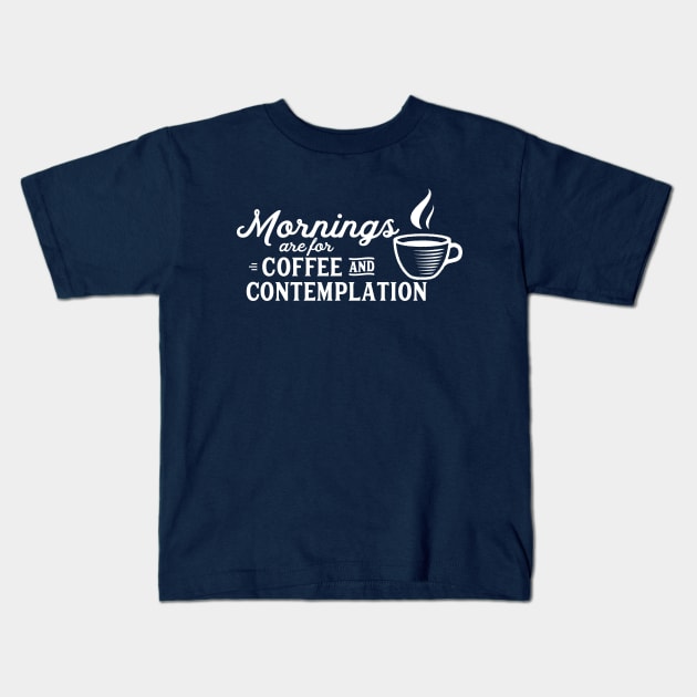 mornings are for coffee and contemplation Kids T-Shirt by kittamazon